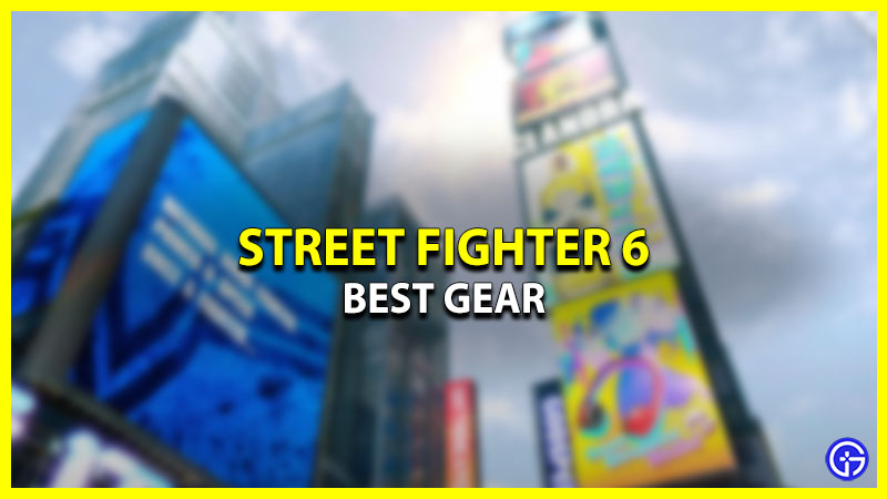 Best Gear In Street Fighter 6 (SF6)