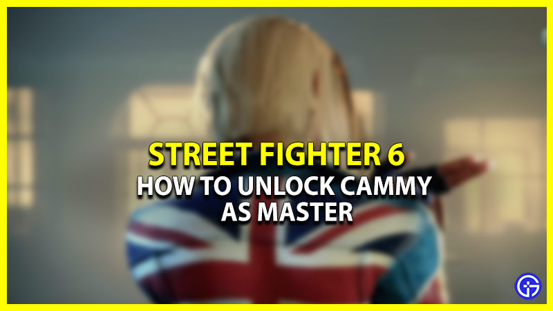 How To Get Cammy As A Master In Street Fighter 6 (SF6)